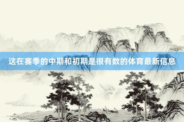 这在赛季的中期和初期是很有数的体育最新信息