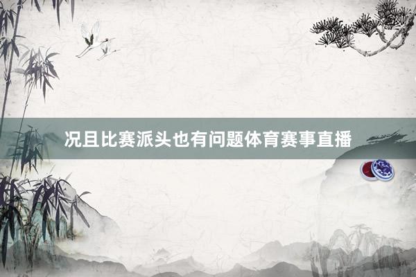 况且比赛派头也有问题体育赛事直播