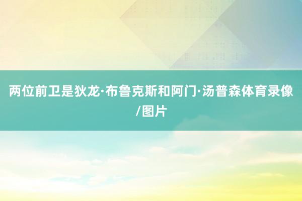 两位前卫是狄龙·布鲁克斯和阿门·汤普森体育录像/图片