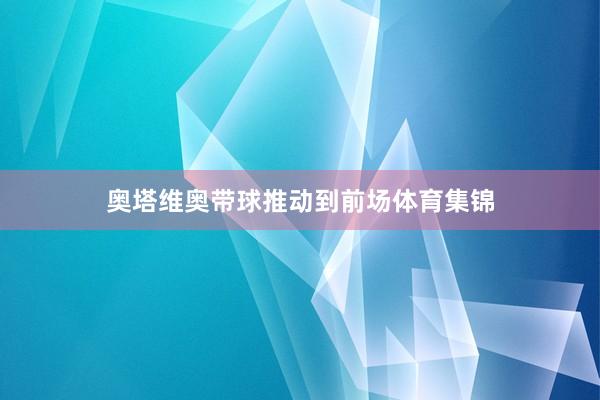 奥塔维奥带球推动到前场体育集锦