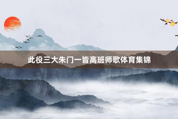 此役三大朱门一皆高班师歌体育集锦