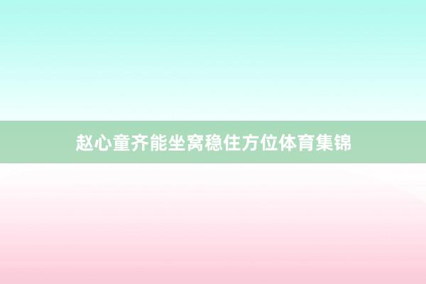 赵心童齐能坐窝稳住方位体育集锦