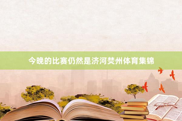 今晚的比赛仍然是济河焚州体育集锦