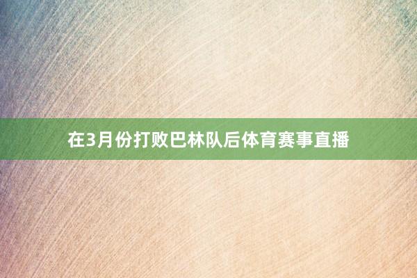 在3月份打败巴林队后体育赛事直播