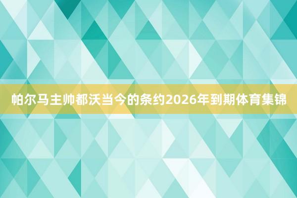 帕尔马主帅都沃当今的条约2026年到期体育集锦