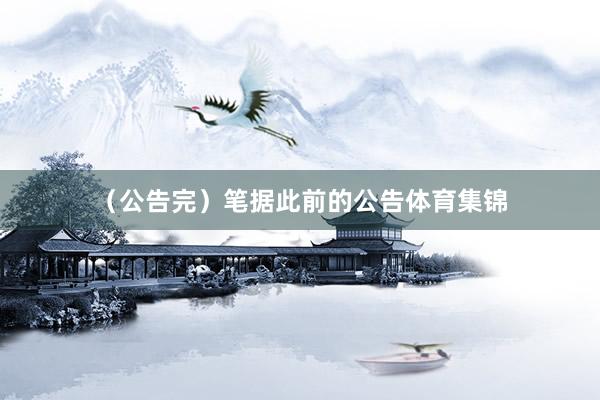 （公告完）笔据此前的公告体育集锦