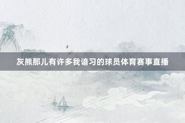 灰熊那儿有许多我谙习的球员体育赛事直播
