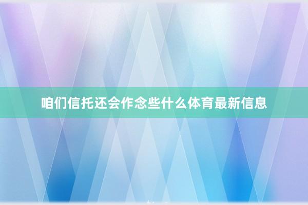 咱们信托还会作念些什么体育最新信息