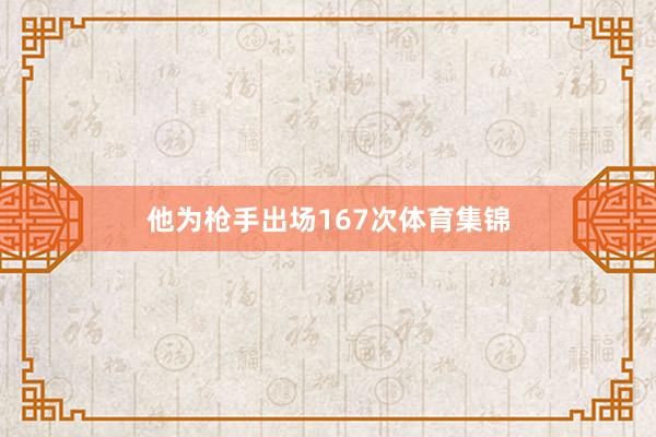 他为枪手出场167次体育集锦