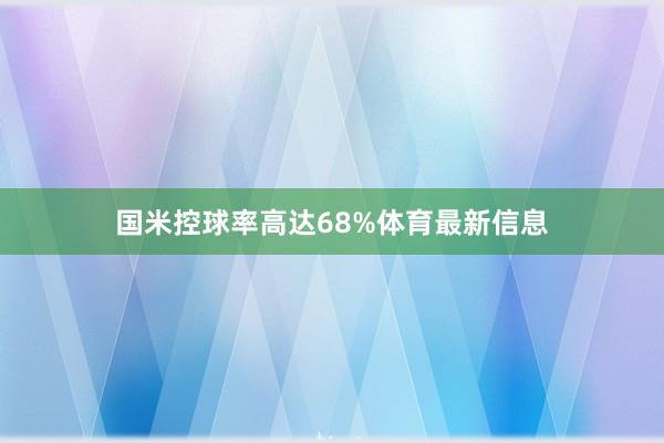 国米控球率高达68%体育最新信息