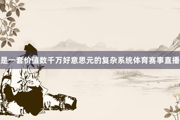 是一套价值数千万好意思元的复杂系统体育赛事直播