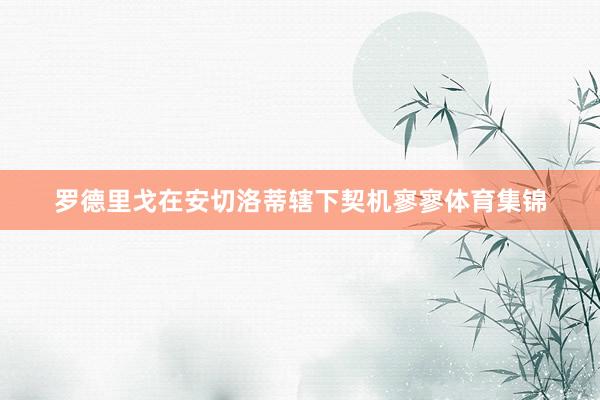 罗德里戈在安切洛蒂辖下契机寥寥体育集锦
