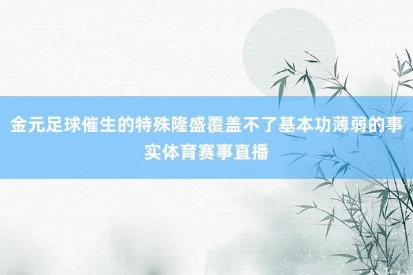 金元足球催生的特殊隆盛覆盖不了基本功薄弱的事实体育赛事直播