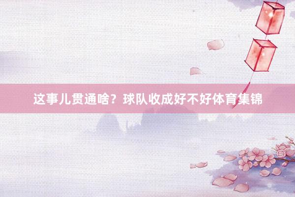 这事儿贯通啥?球队收成好不好体育集锦