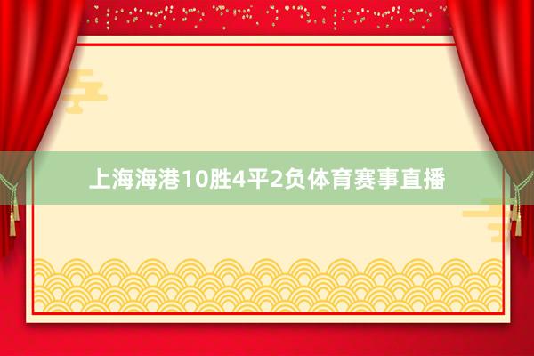 上海海港10胜4平2负体育赛事直播
