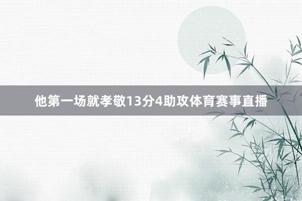 他第一场就孝敬13分4助攻体育赛事直播