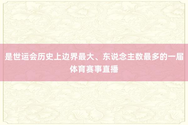 是世运会历史上边界最大、东说念主数最多的一届体育赛事直播