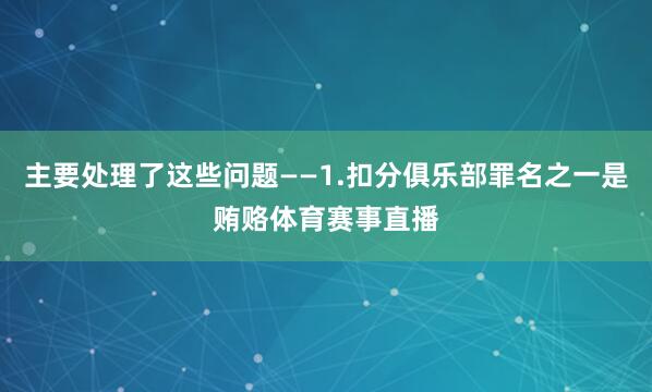 主要处理了这些问题——1.扣分俱乐部罪名之一是贿赂体育赛事直播