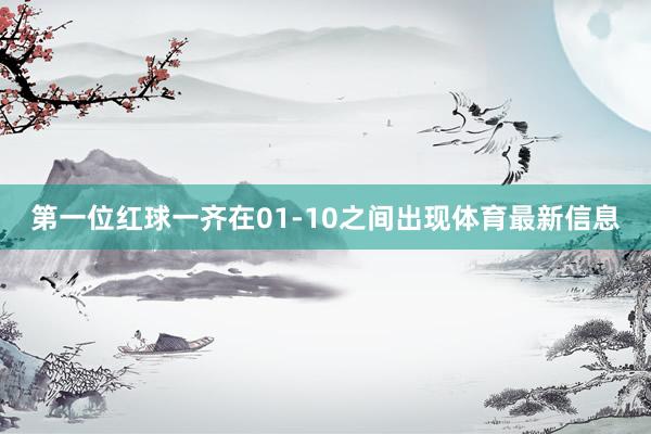 第一位红球一齐在01-10之间出现体育最新信息