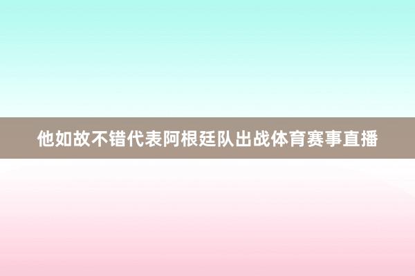 他如故不错代表阿根廷队出战体育赛事直播
