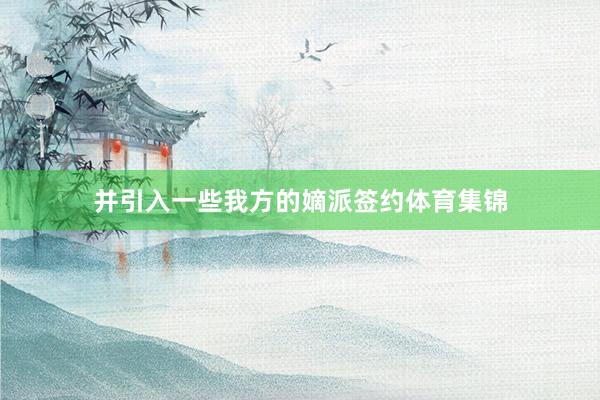 并引入一些我方的嫡派签约体育集锦
