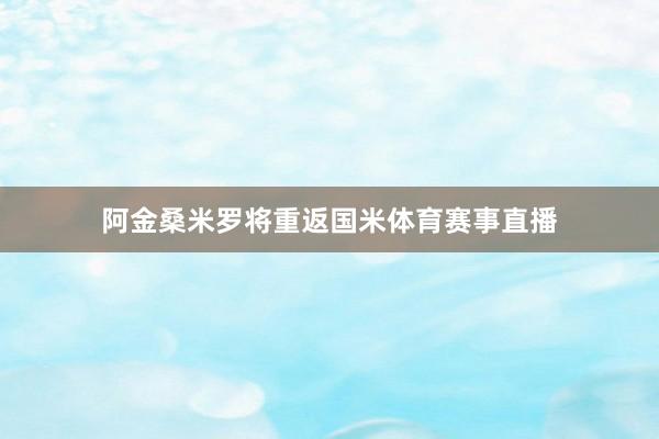 阿金桑米罗将重返国米体育赛事直播