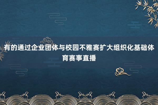 有的通过企业团体与校园不雅赛扩大组织化基础体育赛事直播